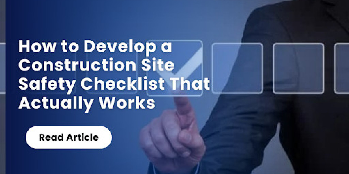 How to Develop a Construction Site Safety Checklist That Actually Works